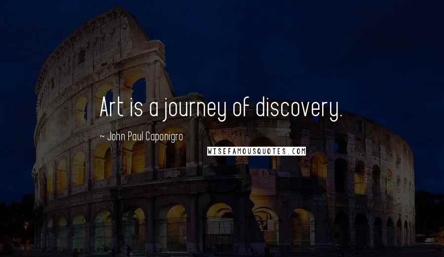 John Paul Caponigro Quotes: Art is a journey of discovery.