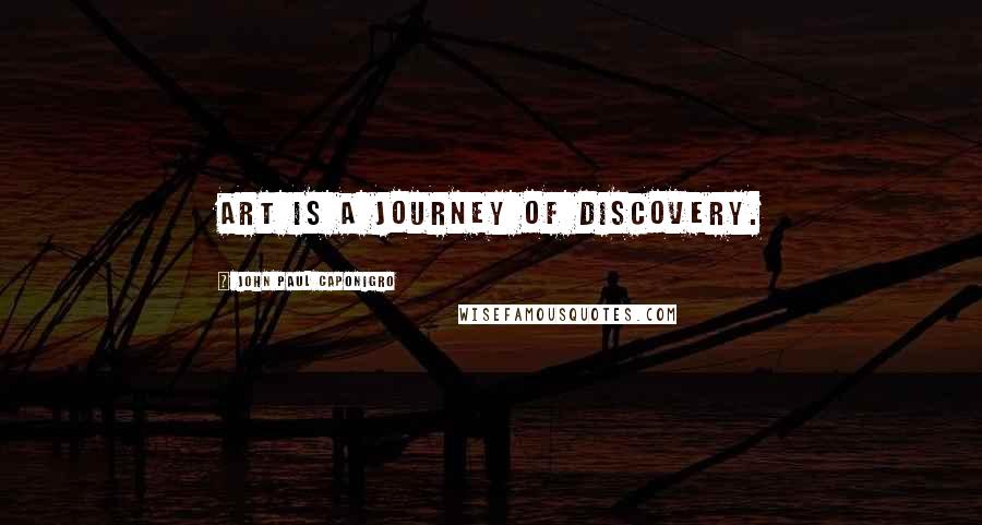 John Paul Caponigro Quotes: Art is a journey of discovery.