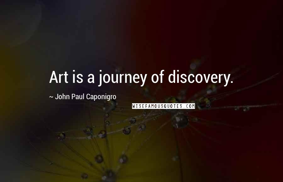 John Paul Caponigro Quotes: Art is a journey of discovery.