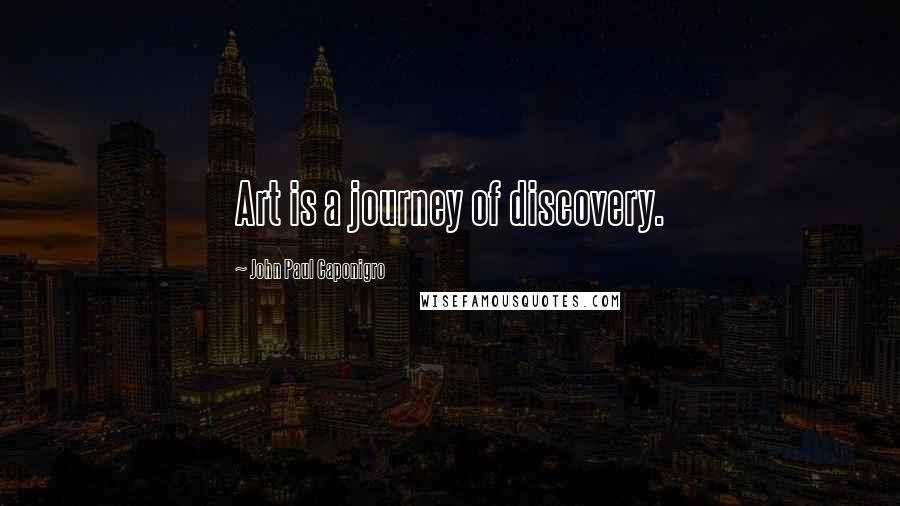 John Paul Caponigro Quotes: Art is a journey of discovery.