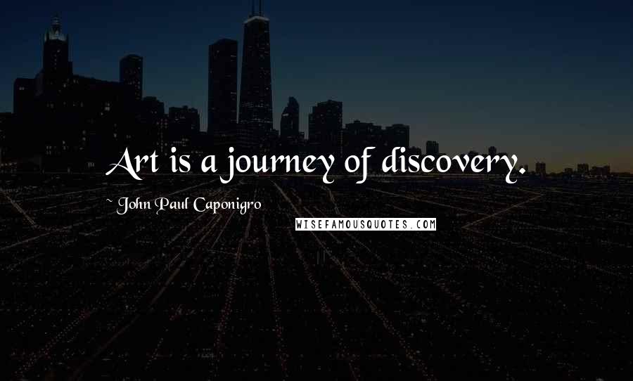 John Paul Caponigro Quotes: Art is a journey of discovery.