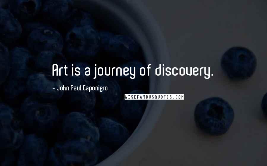 John Paul Caponigro Quotes: Art is a journey of discovery.