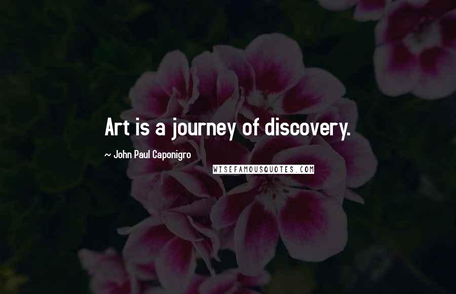 John Paul Caponigro Quotes: Art is a journey of discovery.