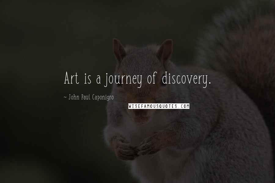 John Paul Caponigro Quotes: Art is a journey of discovery.