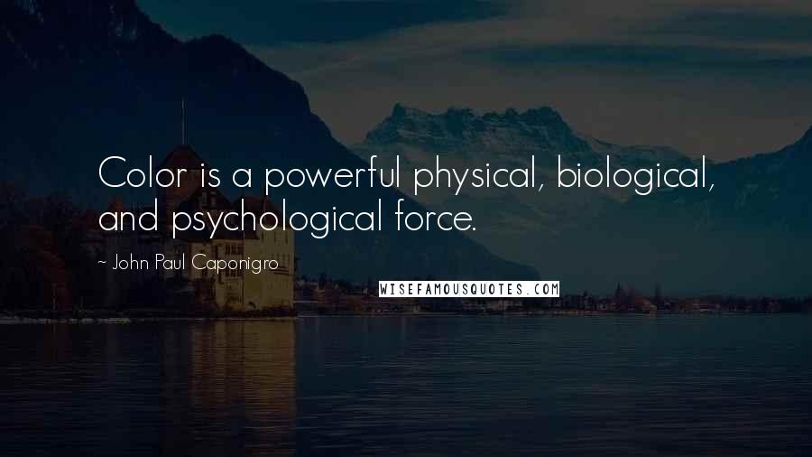 John Paul Caponigro Quotes: Color is a powerful physical, biological, and psychological force.