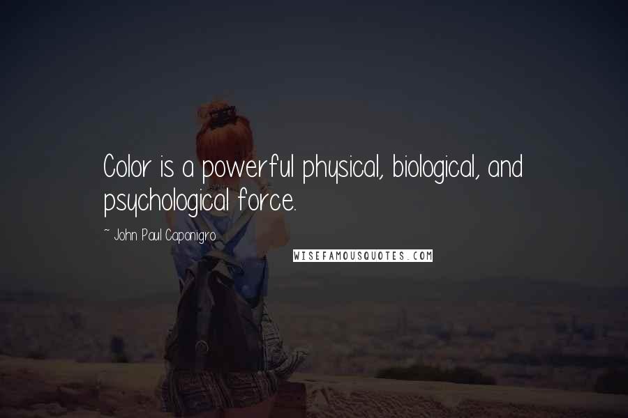 John Paul Caponigro Quotes: Color is a powerful physical, biological, and psychological force.