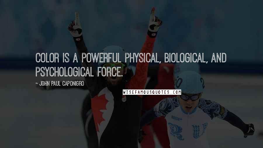John Paul Caponigro Quotes: Color is a powerful physical, biological, and psychological force.