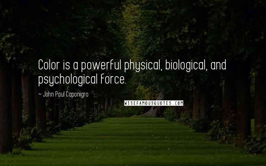 John Paul Caponigro Quotes: Color is a powerful physical, biological, and psychological force.