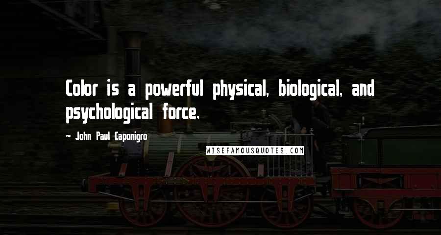 John Paul Caponigro Quotes: Color is a powerful physical, biological, and psychological force.