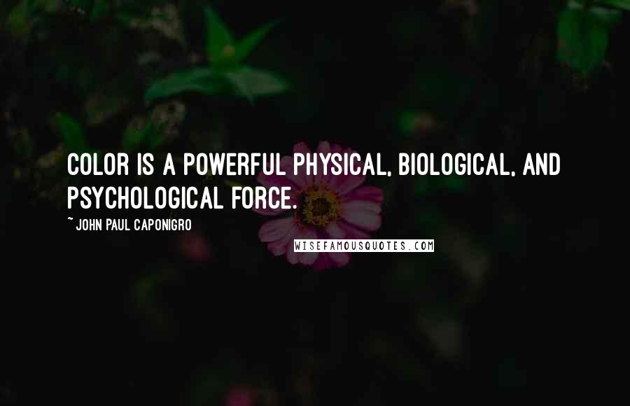 John Paul Caponigro Quotes: Color is a powerful physical, biological, and psychological force.