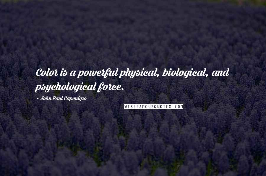 John Paul Caponigro Quotes: Color is a powerful physical, biological, and psychological force.