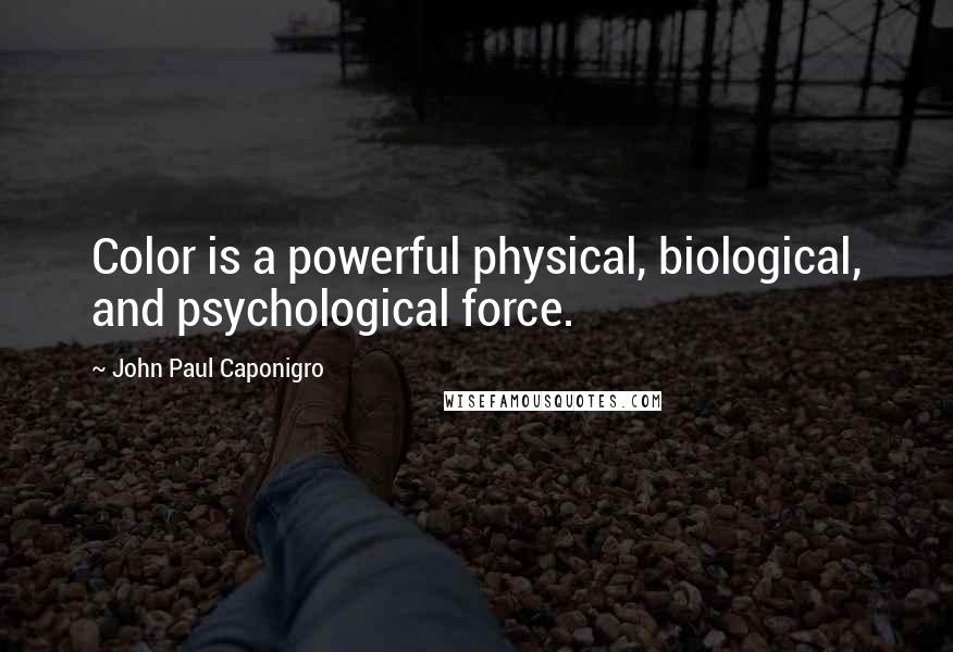John Paul Caponigro Quotes: Color is a powerful physical, biological, and psychological force.