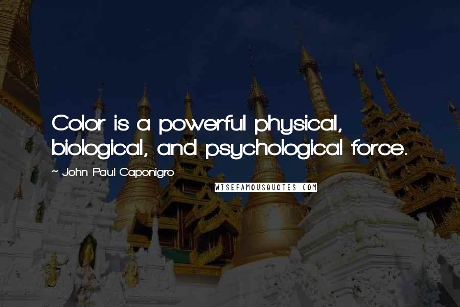 John Paul Caponigro Quotes: Color is a powerful physical, biological, and psychological force.