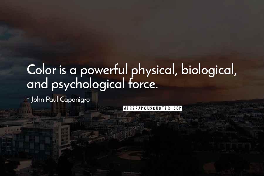 John Paul Caponigro Quotes: Color is a powerful physical, biological, and psychological force.
