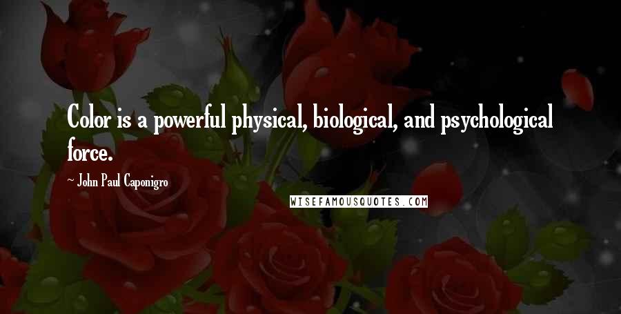 John Paul Caponigro Quotes: Color is a powerful physical, biological, and psychological force.
