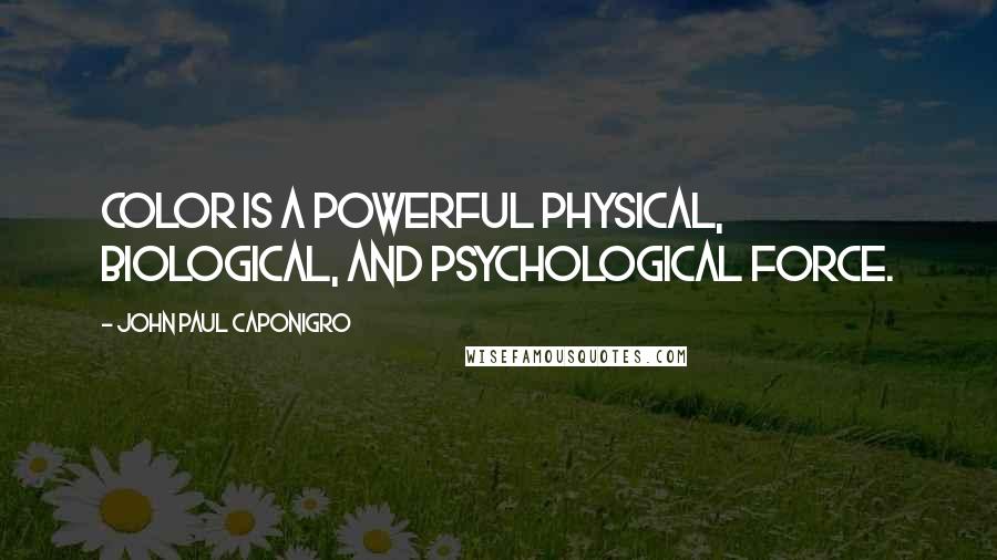 John Paul Caponigro Quotes: Color is a powerful physical, biological, and psychological force.