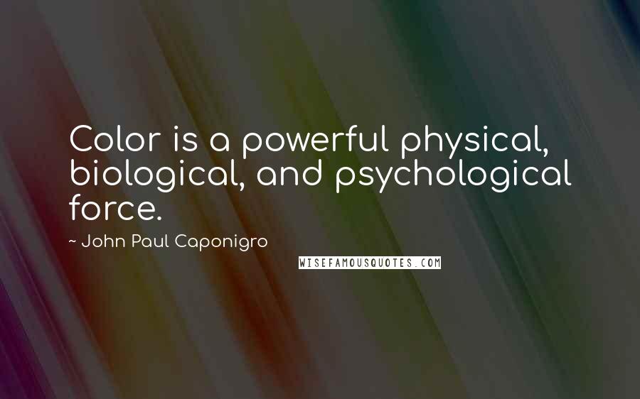 John Paul Caponigro Quotes: Color is a powerful physical, biological, and psychological force.