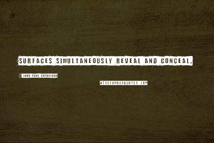 John Paul Caponigro Quotes: Surfaces simultaneously reveal and conceal.