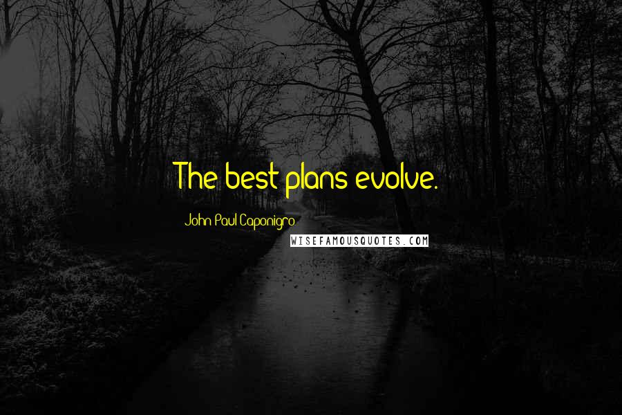 John Paul Caponigro Quotes: The best plans evolve.