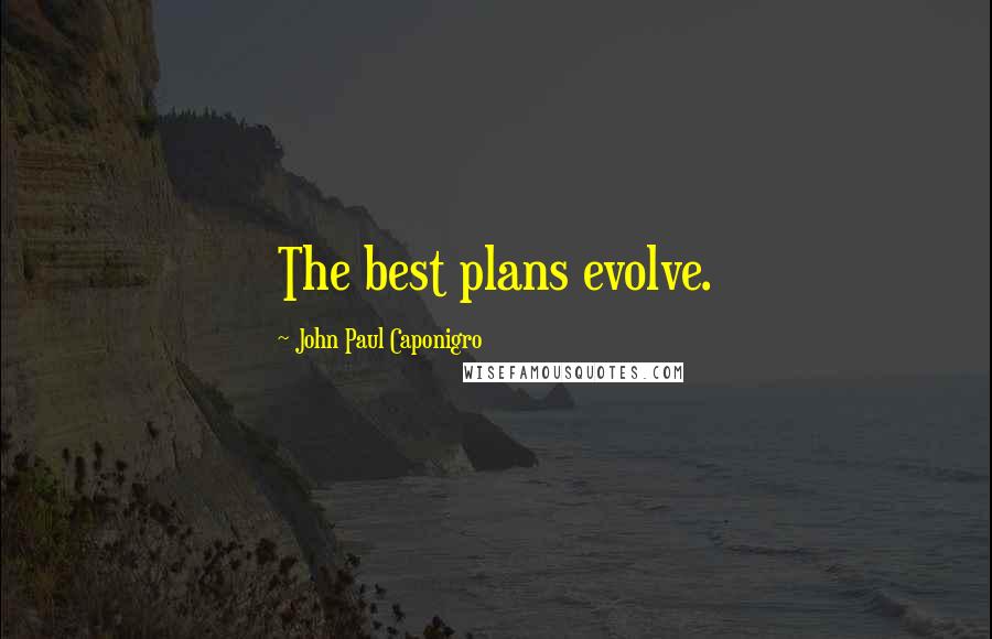 John Paul Caponigro Quotes: The best plans evolve.