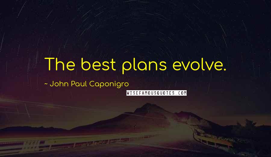 John Paul Caponigro Quotes: The best plans evolve.