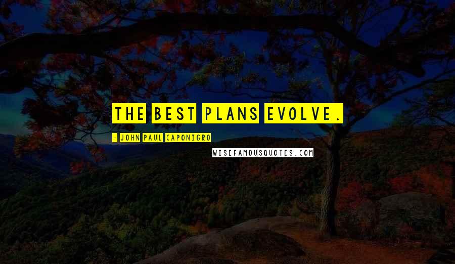 John Paul Caponigro Quotes: The best plans evolve.