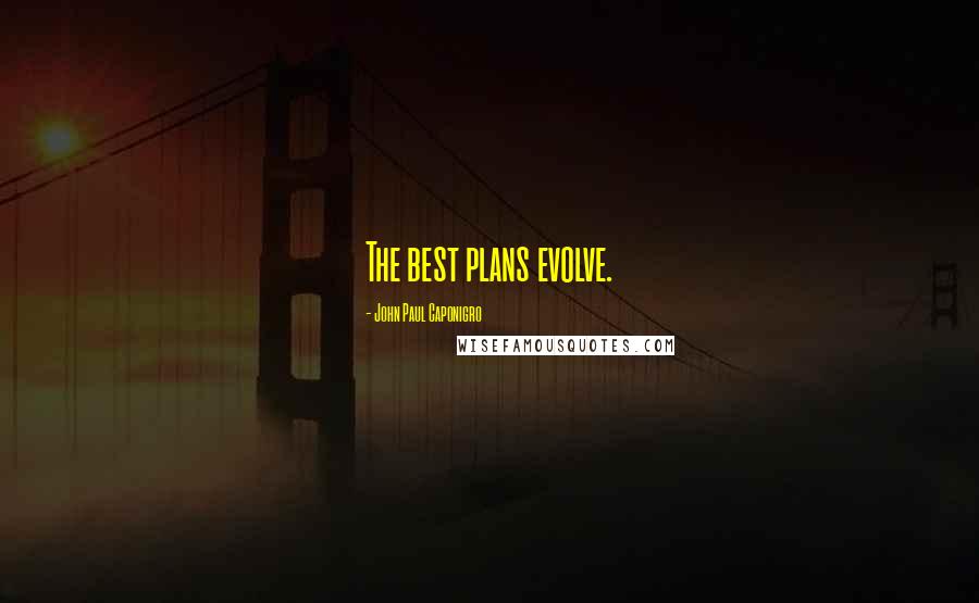 John Paul Caponigro Quotes: The best plans evolve.