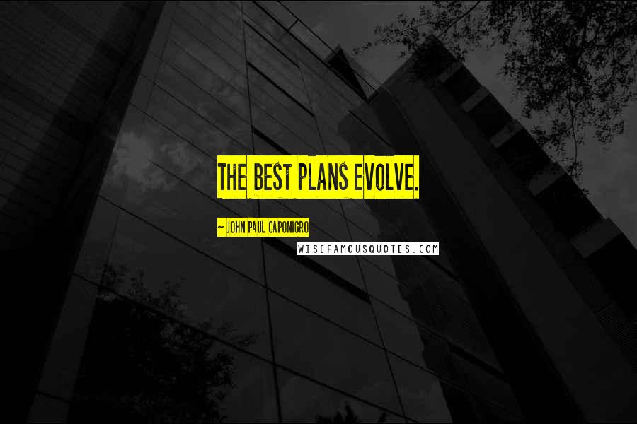 John Paul Caponigro Quotes: The best plans evolve.