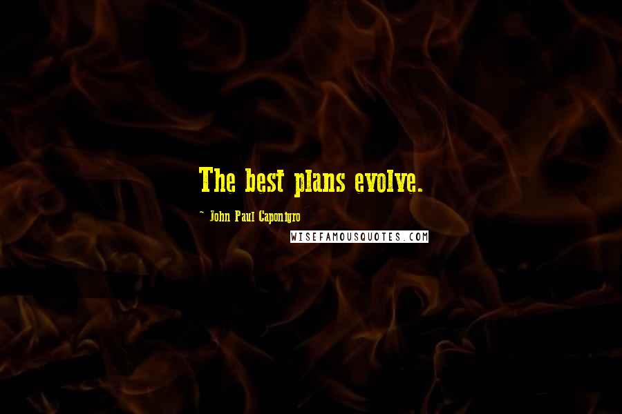 John Paul Caponigro Quotes: The best plans evolve.