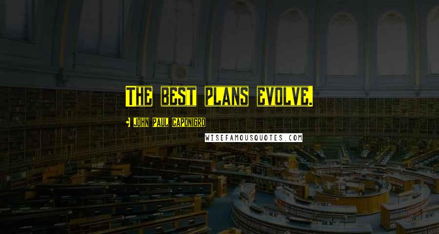 John Paul Caponigro Quotes: The best plans evolve.