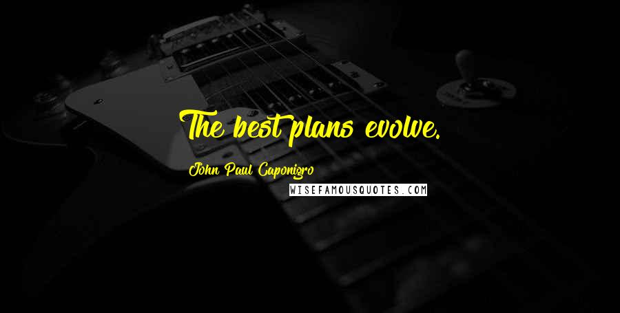 John Paul Caponigro Quotes: The best plans evolve.