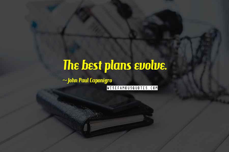 John Paul Caponigro Quotes: The best plans evolve.