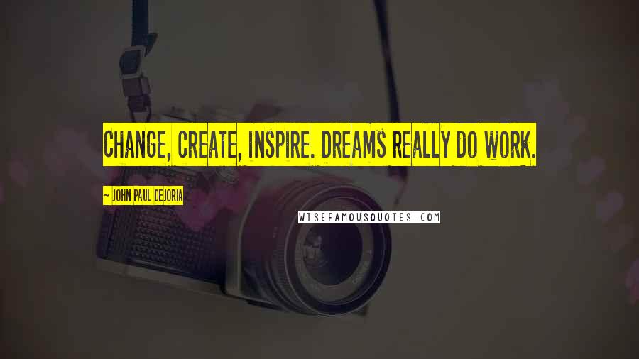 John Paul DeJoria Quotes: Change, create, inspire. Dreams really do work.