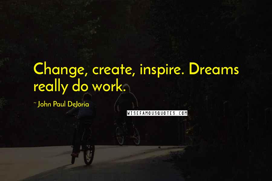 John Paul DeJoria Quotes: Change, create, inspire. Dreams really do work.