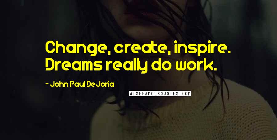 John Paul DeJoria Quotes: Change, create, inspire. Dreams really do work.