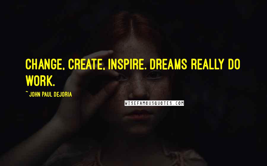 John Paul DeJoria Quotes: Change, create, inspire. Dreams really do work.