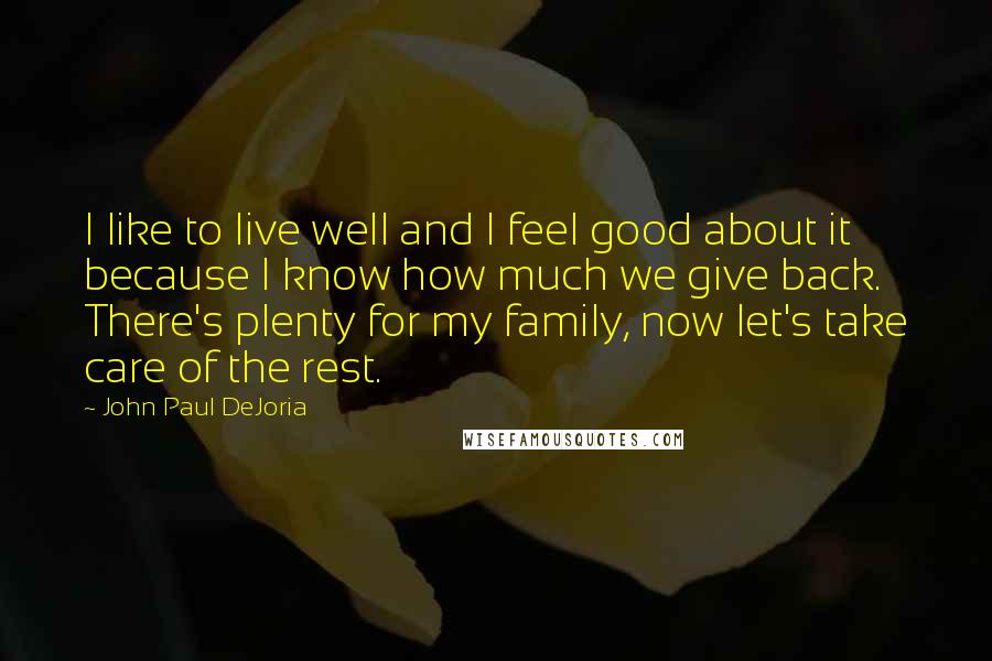 John Paul DeJoria Quotes: I like to live well and I feel good about it because I know how much we give back. There's plenty for my family, now let's take care of the rest.