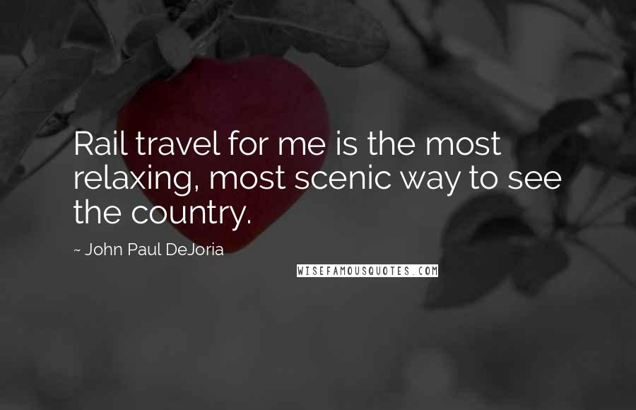 John Paul DeJoria Quotes: Rail travel for me is the most relaxing, most scenic way to see the country.