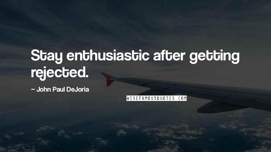 John Paul DeJoria Quotes: Stay enthusiastic after getting rejected.