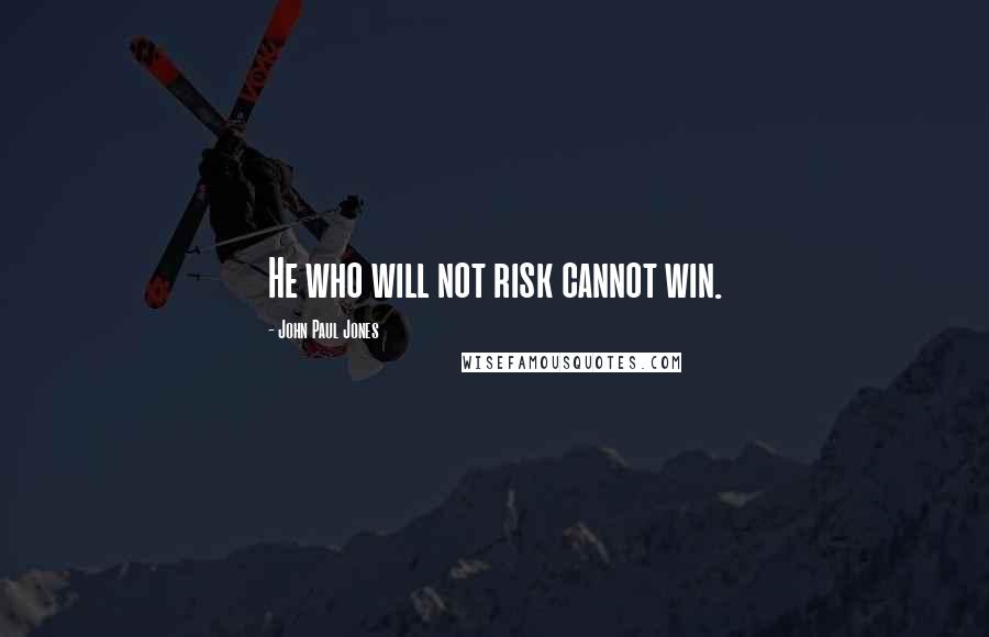 John Paul Jones Quotes: He who will not risk cannot win.