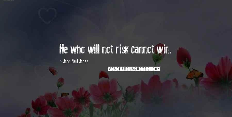 John Paul Jones Quotes: He who will not risk cannot win.