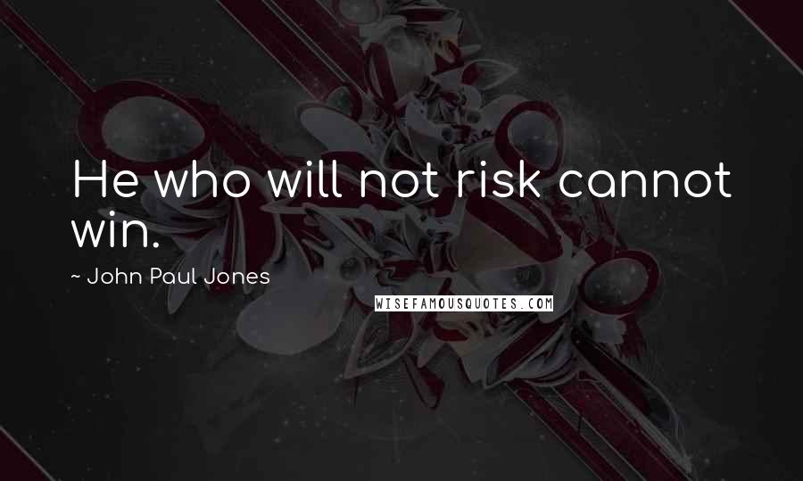 John Paul Jones Quotes: He who will not risk cannot win.