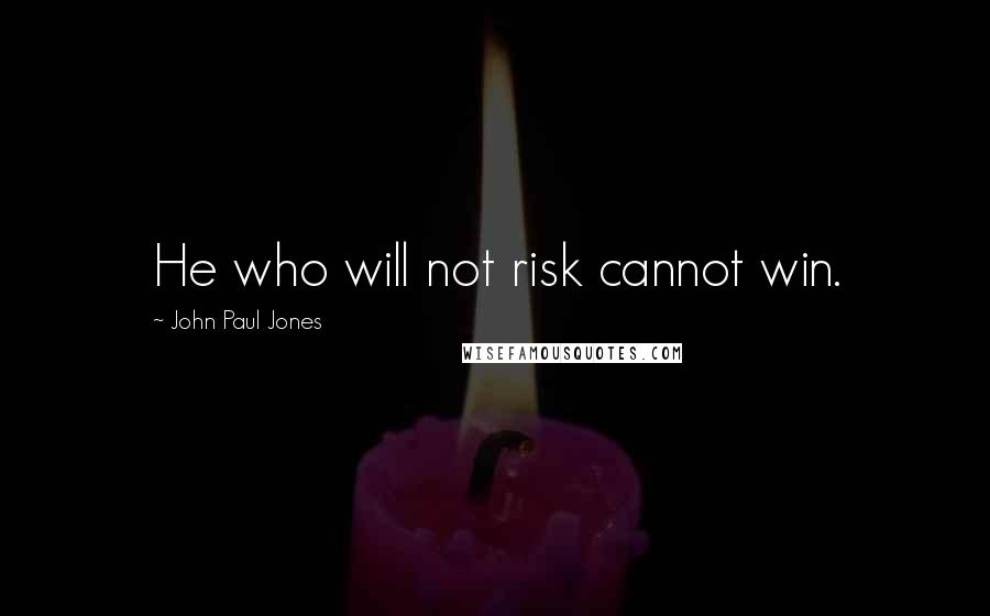 John Paul Jones Quotes: He who will not risk cannot win.