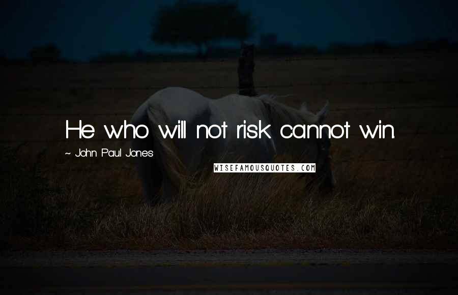 John Paul Jones Quotes: He who will not risk cannot win.