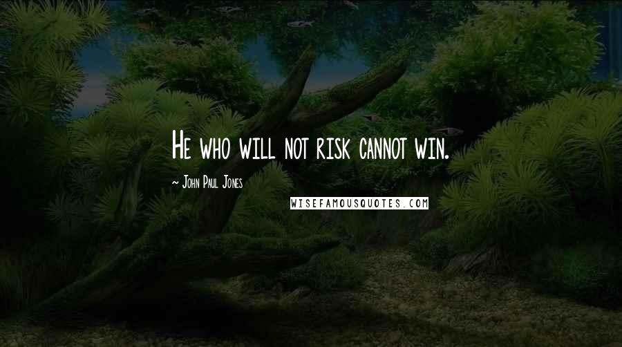 John Paul Jones Quotes: He who will not risk cannot win.