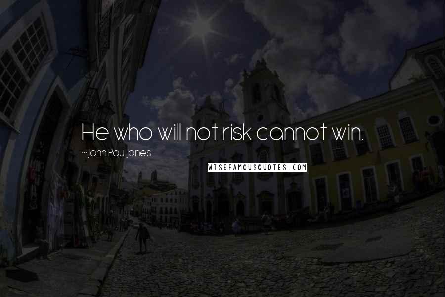 John Paul Jones Quotes: He who will not risk cannot win.