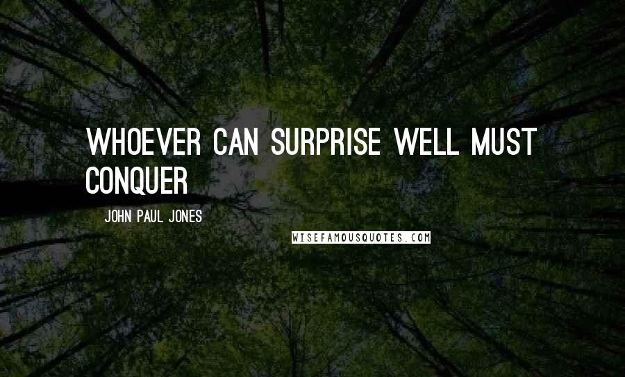 John Paul Jones Quotes: Whoever can surprise well must conquer