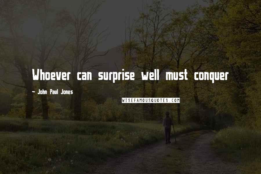 John Paul Jones Quotes: Whoever can surprise well must conquer