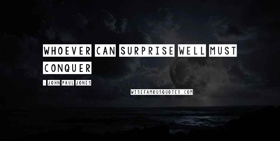 John Paul Jones Quotes: Whoever can surprise well must conquer
