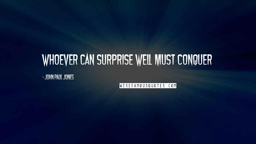 John Paul Jones Quotes: Whoever can surprise well must conquer
